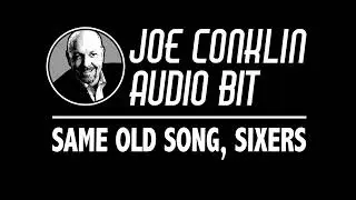 Joe Conklin Audio Bit: Same Old Song, Sixers