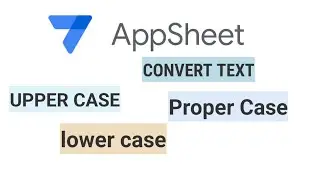 AppSheet Convert Text to Upper Case, Lower Case and Proper Case