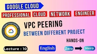 Lecture 10 | VPC Peering between different Projects | GCP Professional Cloud Network Engineer