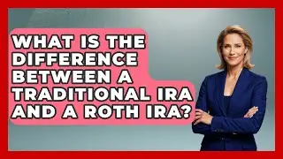 What Is the Difference Between a Traditional IRA and a Roth IRA? - Get Retirement Help