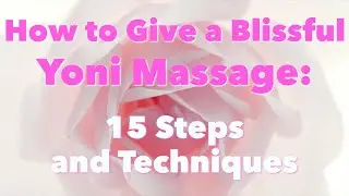 VIDEO: How to Give a Blissful Pussy Massage: 15 Steps and Techniques
