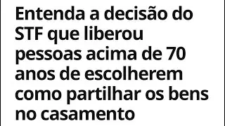 🚨ATENÇÃO!!✋STF LIBERA PESSOAS ACIMA DE 70 ANOS NA ESCOLHA DO REGIME DE BENS DO CASAMENTO