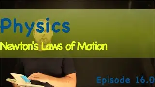 Physics Episode 16.0 Newton's Laws of Motion