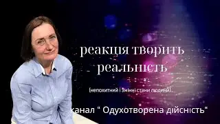 Реакція творить реальність(непохитний і змінні стани людини ).