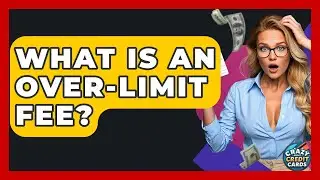 What Is An Over-Limit Fee? - Crazy About Credit Cards