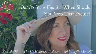But It’s Your Family: When Should You Stop That Excuse? | Episode 75 | The UnMothered Podcast