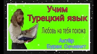 Аудирование! Часть 3. Смотрим вместе турецкий сериал "Любовь на тебя похожа".Актёр-Бурак Озчивит