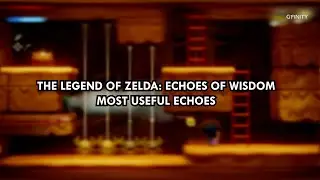 The Legend of Zelda: Echoes of Wisdom - Most Useful Echoes