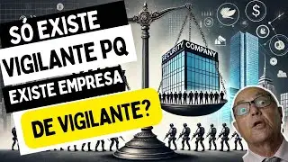 SÓ EXISTE VIGILANTE PORQUE EXISTE EMPRESA DE VIGILANTE. ESSE PENSAMENTO ESTÁ CERTO?
