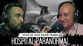 Hospital paranormal. Esto se vive en mi trabajo: Oscar R.