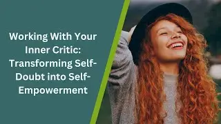 Working With Your Inner Critic: Transforming Self-Doubt into Self-Empowerment