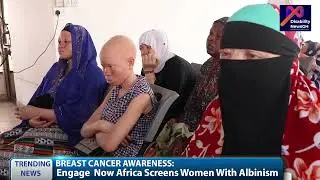 ENGAGE NOW AFRICA HOLDS BREAST SCREENING FOR WOMEN WITH ALBINISM