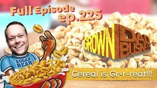 FULL ep.225 | Cereal is Gr-r-reat! #GrownDadBusiness podcast w Aaron Kleiber #comedy #dad #podcast