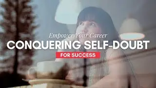 Empower Your Career: Conquering Self-Doubt for Success