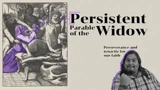 Parable of the Persistent Widow, Luke 18:1-8, Perseverance and tenacity for our faith!