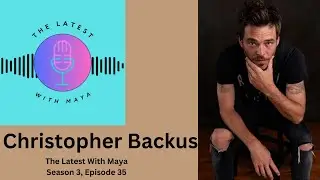 Christopher Backus | The Latest With Maya- Season 3, Episode 35