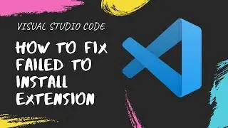 VS Code - How to fix failed to install extension