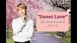 [BTS jimin oneshot]- "sweet love" part1/2