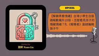 EP331｜【解鎖青春情緒】台灣小學生自殺通報數飆升10倍，怎麼看見孩子的隱藏情緒？ft.《報導者》副總編輯張子午