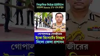 গোপালগঞ্জে বেনজীরের ইকো রিসোর্টের নিয়ন্ত্রণ নিলো জেলা প্রশাসন! 