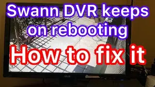 Swann DVR keeps rebooting and how to resolve it.  How to fix DVR from rebootings.