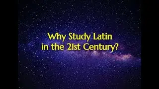 Why Study Latin in the 21st Century