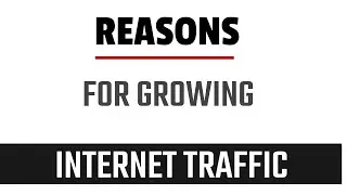 Reasons for Internet Traffic Growth
