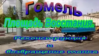 Гомель.  Реконструкция площади Восстания и возвращение танка