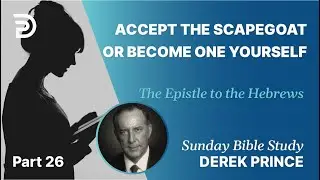 Accept The Scapegoat Or Become One Yourself | Part 26 | Sunday Bible Study With Derek | Hebrews