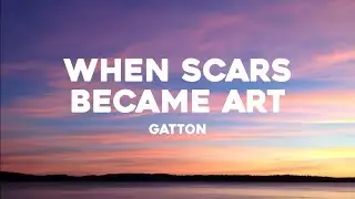 Gatton - When Scars Became Art (Lyrics)