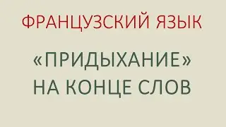 "Придыхание" на конце французских слов. Что это за звук?