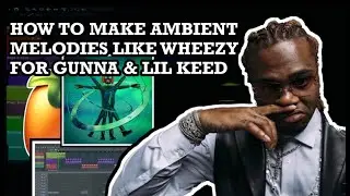 HOW TO MAKE AMBIENT MELODIES LIKE WHEEZY FOR GUNNA & LIL KEED | FL STUDIO TUTORIAL