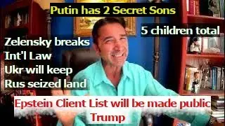 Putin has 2 Secret Sons. Trump to make Epstein Client List public. Ukr FM Kuleba fired by Zelensky.