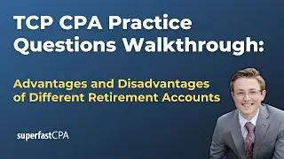 TCP CPA Practice Questions: Advantages and Disadvantages of Different Retirement Accounts