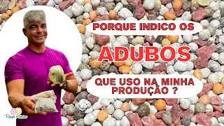 Porque indico os adubos que uso na produção ?