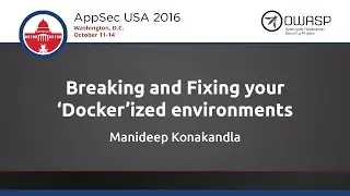 Manideep Konakandla - Breaking and Fixing your ‘Docker’ ized environments - AppSecUSA 2016