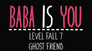 Baba Is You - Level Fall 7 - Ghost friend - Solution