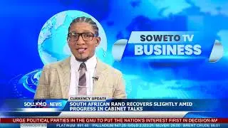 SOWETO TV NEWS | SOUTH AFRICAN RAND RECOVERS SLIGHTLY AMID PROGRESS IN CABINET TALKS