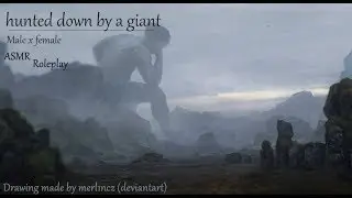 Hunted down by a giant [ASMR] [Roleplay] [Male x female]