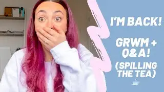 I'M BACK! Q&A/Get Ready With Me!!! (Spilling alllll the tea)