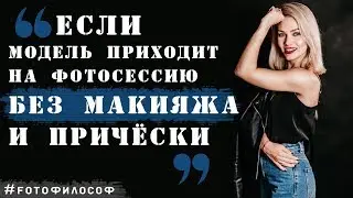 Почему МОДЕЛЬ пришла на съёмку БЕЗ МАКИЯЖА и ПРИЧЕСКИ? #FOTOфилософ