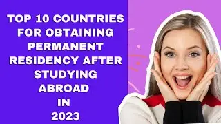 Top 10 Countries for Obtaining Permanent Residency after Studying Abroad in 2023
