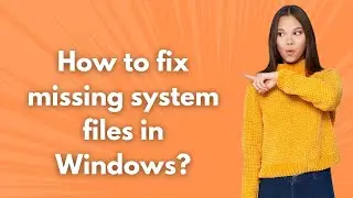 How to fix missing system files in Windows ? - Step by Step