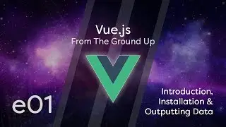 Vue.js Tutorial From Scratch - e01 - Introduction, Installation & Outputting Data