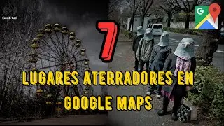 Los 7 Lugares Más ATERRADORES y PERTURBADORES Encontrados en GOOGLE MAPS