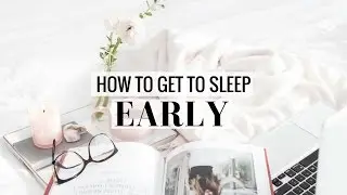 HOW TO GET TO SLEEP EARLY