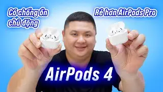 Trải nghiệm thực tế AirPods 4 có chống ồn ANC: không bí, đeo ổn, chống ồn tốt