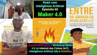 Episódio 02 - Seja um MAKER 4.0 - Workshop Maker - Janeiro 2023