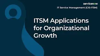 [035] ITSM Applications for Organizational Growth | ServiceNow ITSM (ServiceNow ITSM Exam Prep)