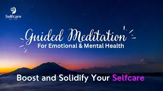 Guided Meditation For Emotional and Mental Health | Boost and Solidify Your Selfcare